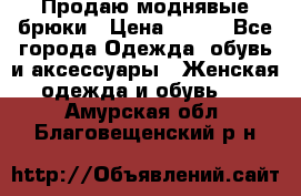 Продаю моднявые брюки › Цена ­ 700 - Все города Одежда, обувь и аксессуары » Женская одежда и обувь   . Амурская обл.,Благовещенский р-н